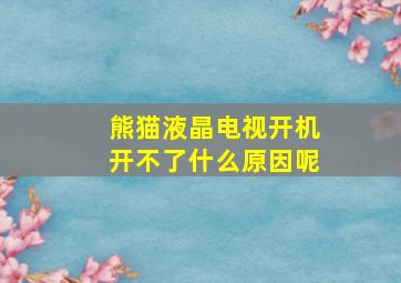 熊猫液晶电视开机开不了什么原因呢