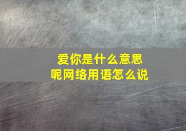 爱你是什么意思呢网络用语怎么说