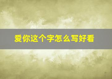 爱你这个字怎么写好看