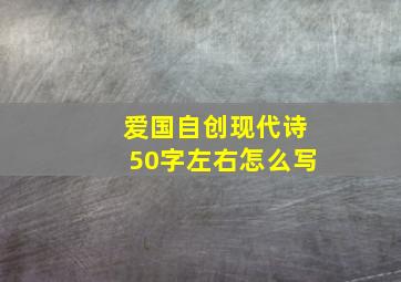 爱国自创现代诗50字左右怎么写