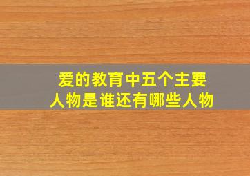 爱的教育中五个主要人物是谁还有哪些人物