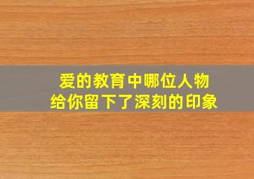 爱的教育中哪位人物给你留下了深刻的印象