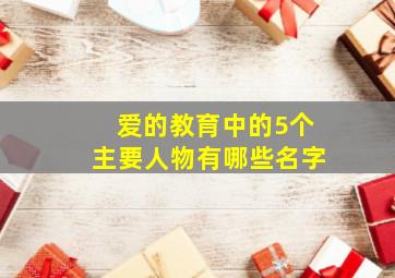 爱的教育中的5个主要人物有哪些名字