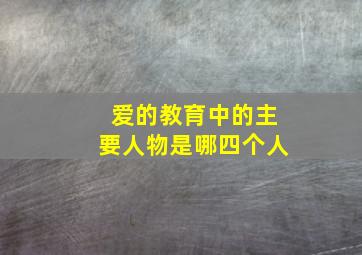 爱的教育中的主要人物是哪四个人