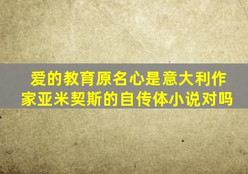 爱的教育原名心是意大利作家亚米契斯的自传体小说对吗