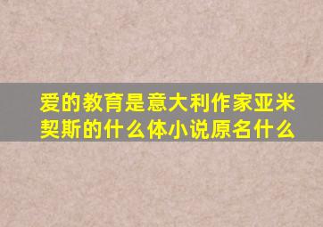 爱的教育是意大利作家亚米契斯的什么体小说原名什么