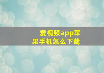 爱视频app苹果手机怎么下载