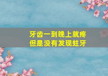 牙齿一到晚上就疼但是没有发现蛀牙