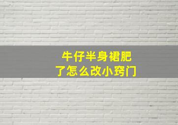 牛仔半身裙肥了怎么改小窍门