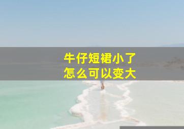 牛仔短裙小了怎么可以变大