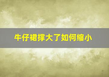 牛仔裙撑大了如何缩小