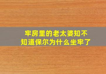 牢房里的老太婆知不知道保尔为什么坐牢了