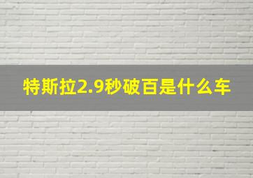 特斯拉2.9秒破百是什么车