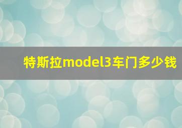 特斯拉model3车门多少钱