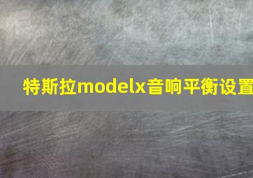 特斯拉modelx音响平衡设置