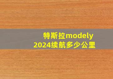 特斯拉modely2024续航多少公里