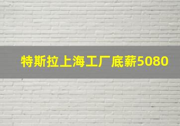 特斯拉上海工厂底薪5080