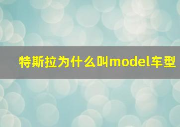 特斯拉为什么叫model车型