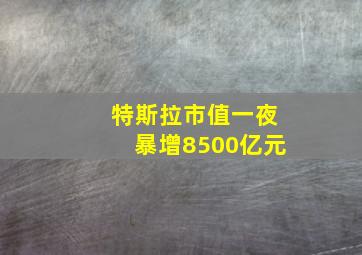 特斯拉市值一夜暴增8500亿元