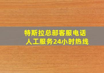 特斯拉总部客服电话人工服务24小时热线