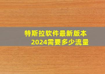 特斯拉软件最新版本2024需要多少流量