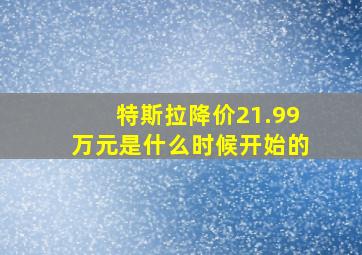 特斯拉降价21.99万元是什么时候开始的