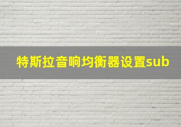 特斯拉音响均衡器设置sub