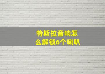 特斯拉音响怎么解锁6个喇叭