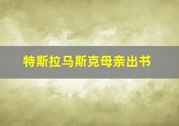 特斯拉马斯克母亲出书