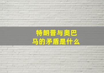 特朗普与奥巴马的矛盾是什么