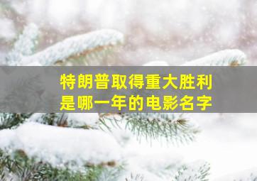 特朗普取得重大胜利是哪一年的电影名字