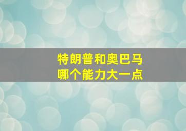 特朗普和奥巴马哪个能力大一点