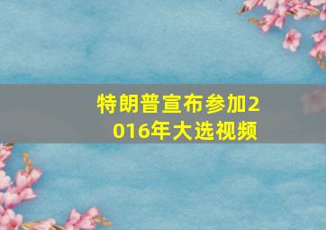 特朗普宣布参加2016年大选视频