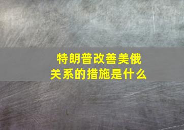 特朗普改善美俄关系的措施是什么