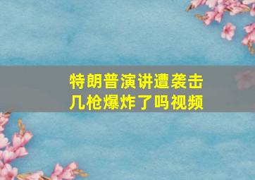 特朗普演讲遭袭击几枪爆炸了吗视频