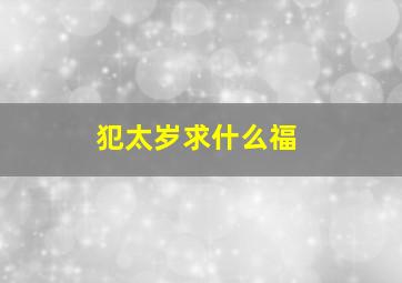 犯太岁求什么福