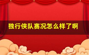 独行侠队赛况怎么样了啊