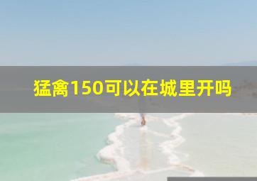 猛禽150可以在城里开吗