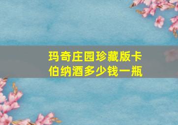 玛奇庄园珍藏版卡伯纳酒多少钱一瓶