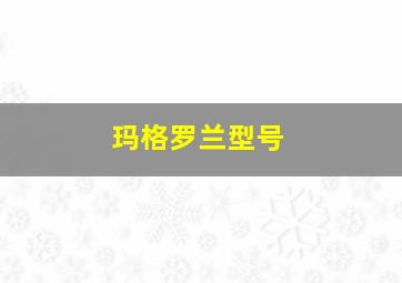 玛格罗兰型号