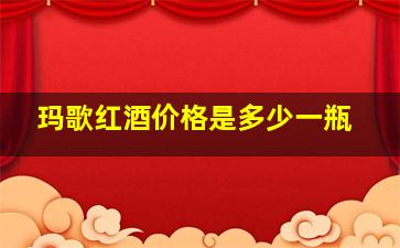 玛歌红酒价格是多少一瓶