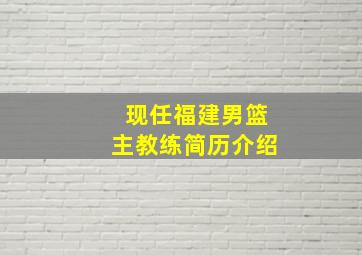 现任福建男篮主教练简历介绍