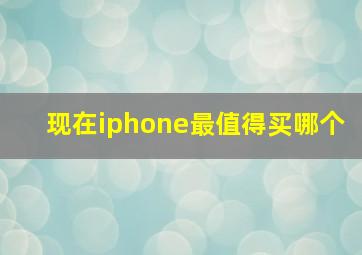 现在iphone最值得买哪个