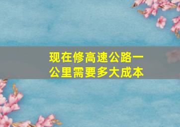 现在修高速公路一公里需要多大成本