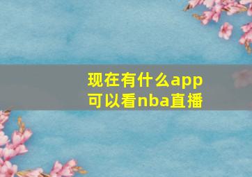 现在有什么app可以看nba直播