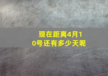 现在距离4月10号还有多少天呢