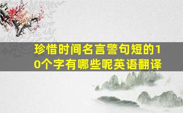 珍惜时间名言警句短的10个字有哪些呢英语翻译