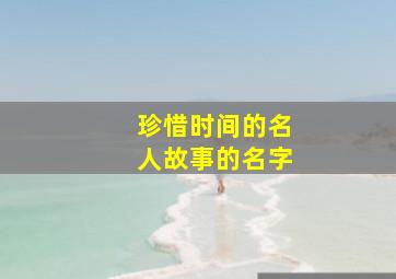 珍惜时间的名人故事的名字