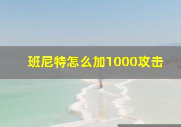 班尼特怎么加1000攻击