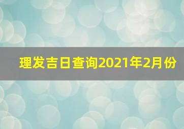 理发吉日查询2021年2月份